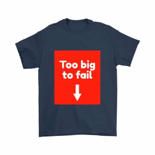 Too Big to Fail Funny T-shirt for Him